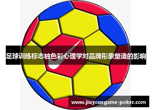 足球训练标志桩色彩心理学对品牌形象塑造的影响